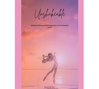 Unshakeable: Building Confidence and Reducing Anxiety in the Professional Sphere