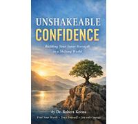 UNSHAKEABLE CONFIDENCE: Build Your Inner Strength in a Shifting World