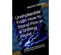 Unshakeable Faith: How to Stand Firm in a Shifting World: A Christian Guide to Building Strength, Courage, and Hope in Uncertain Times