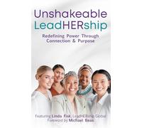 Unshakeable LeadHERship: Redefining Power Through Connection & Purpose