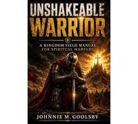 UNSHAKEABLE WARRIOR: A Kingdom Field Manual for Spiritual Warfare
