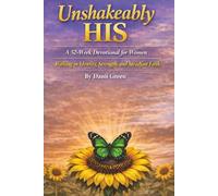 UNSHAKEABLY HIS: A 52-W evotional for Women Walking in Identity, Strength, and Steadfast Faith