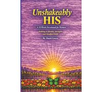 UNSHAKEABLY HIS: A 52-W evotional for Women Walking in Identity, Strength, and Steadfast Faith