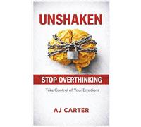 UNSHAKEN: A Practical System to Control Your Emotions and Stop Overreacting