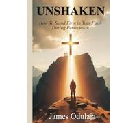 Unshaken: How To Stand Firm In Your Faith During Persecution