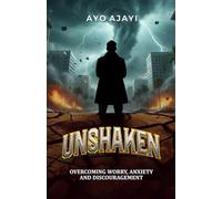 UNSHAKEN: OVERCOMING WORRY, ANXIETY AND DISCOURAGEMENT