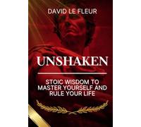 Unshaken: Stoic Wisdom to Master Yourself and Rule Your Life