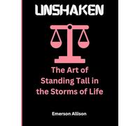 UNSHAKEN: The Art of Standing Tall in the Storms of Life