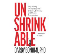 Unshrinkable: Why Strong Women Secretly Criticize, Diminish, and Thwart Themselves...and How to Stop