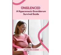 Unsilenced A Hyperemesis Gravidarum Survival Guide: Your Guide to Advocacy, Effective Medications, and Enduring the Toughest