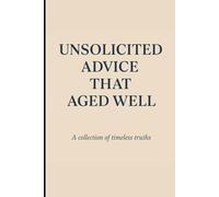 Unsolicited Advice That Aged Well: A collection of timeless trust. Positive Affirmation, Motivational, and Inspirational Notebook