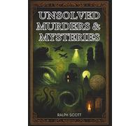 Unsolved Murders and Mysteries: True Tales of the Unexplained and Unsolved: Chilling Crimes, Vanished Victims, and Phenomena That Defy Explanation
