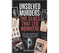 Unsolved Murders: The Clues That Led Nowhere: Unsolved Crimes Where the Clues Should Have Revealed the Truth
