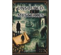 Unsolved Mysteries: True Crime, Paranormal, and Unexplained Mysteries: From Vanished People and Haunted Places to Cryptids, UFOs, and Legendary Puzzles