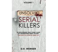 Unsolved Serial Killers: 10 Frightening True Crime Cases of Unidentified Serial Killers (The Ones You've Never Heard of) Volume 1