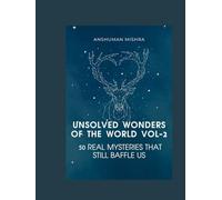 Unsolved wonders of the world VOL-2: 50 real mysteries that still baffle us