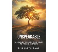 Unspeakable: A Journey through Child Abuse to Finding Elizabeth