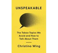 Unspeakable: The Taboo Topics We Avoid and How to Talk About Them