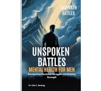 UNSPOKEN BATTLES MENTAL HEALTH FOR MEN: Recognizing Emotional Struggles and Building Strength