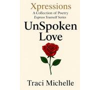 UnSpoken Love: Xpressions A Collection of Poetry Express Yourself Series