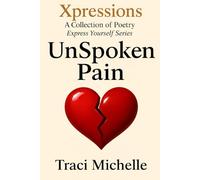 UnSpoken Pain: Xpressions A Collection of Poetry
