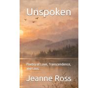 Unspoken: Poetry of Love, Transcendence, and Loss