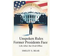 Unspoken Rules Former Presidents Face: Life After the Oval Office: Exploring the Restrictions, Privileges, and Responsibilities They ....