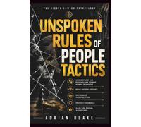 Unspoken Rules of people tactics: Understand the Psychology Behind Human Behavior, Read Hidden Motives, Recognize Manipulation, Protect Yourself, and Gain the Social Advantage