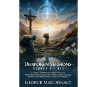 Unspoken Sermons SeriesI: Timeless Christian Faith and Spiritual Wisdom: Timeless Devotional Writings on God and Humanity - Illustrated Edition with Author Biography and Modern Literary Critiques