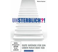 Unsterblich?! - Gute Gründe für ein Leben nach dem Tod