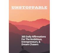 UNSTOPPABLE: 365 Daily Affirmations for Ambitious Students, Entrepreneurs & Dream Chasers: A Motivational Mindset Book to Build Confidence, Focus, and Drive-One Powerful Affirmation a Day