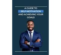 Unstoppable: A Guide to Self-Motivation and Achieving Your Goals