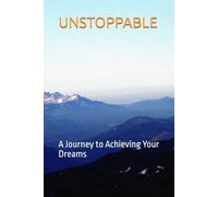 UNSTOPPABLE: A Journey to Achieving Your Dreams