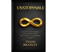 UNSTOPPABLE: Elevate your thinking, Take massive action, and achieve your dreams