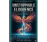 Unstoppable Eloquence: How to Turn Your Toughest Thoughts into Powerful Speeches with AI