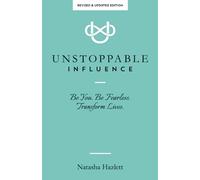 Unstoppable Influence, 3rd Edition: Be You. Be Fearless. Transform Lives.