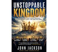 UNSTOPPABLE KINGDOM: Advancing God's Rule Through the Church Until the King Returns