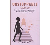 UNSTOPPABLE: Level Up: From Heartbreak to Empowerment - Your Guide to Rising Stronger