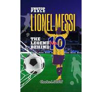 Unstoppable Lionel Messi: The Legend Behind Number 10