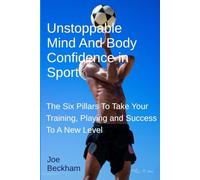 Unstoppable Mind And Body Confidence In Sport | The 6 pillars to take your training, playing, and success to a new level: “Master Mental Toughness, ... Confidence, and Unlock Peak Performance”
