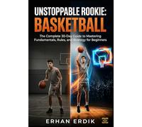 UNSTOPPABLE ROOKIE: BASKETBALL: The Complete 30-Day Guide to Mastering Fundamentals, Rules, and Strategy for Beginners