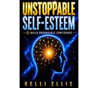 Unstoppable Self-Esteem: Build Unshakable Confidence