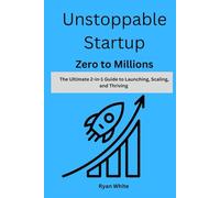Unstoppable Startup - Zero to Millions The Ultimate 2-in-1 Guide to Launching, Scaling, and Thriving