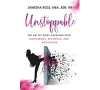 Unstoppable: The Art of Goal Crushing with Confidence, Resilience, and Motivatio