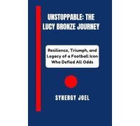 Unstoppable: The Lucy Bronze Journey: Resilience, Triumph, and Legacy of a Football Icon Who Defied All Odds