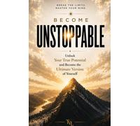 UNSTOPPABLE: Unlock Your True Potential and Become The Ultimate Version of Yourself