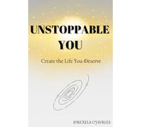 Unstoppable you: Create the life you deserve
