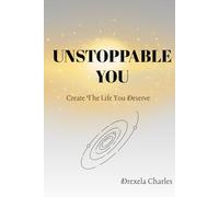 Unstoppable you: Create The Life You Deserve