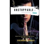 Unstoppable you: Master Your Life Through Psychology, Success, and Inner Power”
