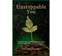 Unstoppable You: Rewire your mind, take actions and create the life you want
